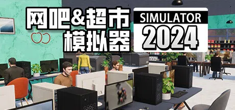 网吧&超市模拟器2024 | Internet Cafe & Supermarket Simulator 2024